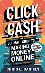 Click to Cash : The Ultimate Guide to Making Money Online cover image cdn