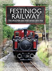 Festiniog Railway: The Spooner Era and After, 1830-1920 cover image cdn