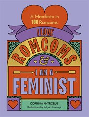 I Love Romcoms and I Am a Feminist : A Manifesto in 100 Romcoms cover image cdn