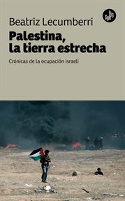 Palestina, La Tierra Estrecha : Crónicas de la Ocupación Israelí cover image cdn