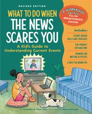 What to Do When the News Scares You, Revised Edition : A Kid's Guide to Understanding Current Events cover image cdn