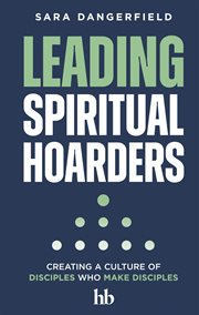 Leading Spiritual Hoarders : Creating a Culture of Disciples Who Make Disciples cover image cdn