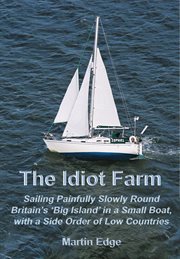 The Idiot Farm: Sailing Painfully Slowly Round Britain's 'Big Island' in a Small Boat, With a Side O cover image cdn