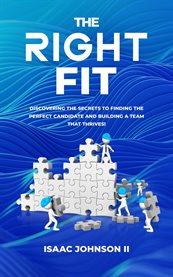 The Right Fit : Discovering the Secrets to Finding the Perfect Candidate and Building a Team That Thrives! cover image cdn