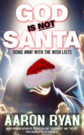 God Is Not Santa : Doing Away With the Wish Lists cover image cdn