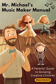 Mr. Michael's Music Maker Manual : A Parents' Guide to Growing Creative Children cover image cdn