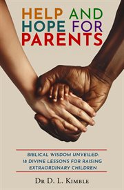 Help and Hope for Parents: Biblical Wisdom Unveiled : 18 Divine Lessons for Raising Extraordinary Children cover image cdn