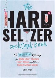 The Hard Seltzer Cocktail Book : 55 Unofficial Recipes for White Claw® Slushies, Truly® Mixers, and More Spiked-Seltzer Drinks cover image cdn