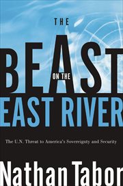 The Beast on the East River : The U.N. Threat to America's Sovereignty and Security cover image cdn