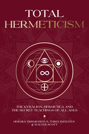 Total Hermeticism Philosophy Collection : The Kybalion, Hermetica and the Secret Teachings of All Ages cover image cdn