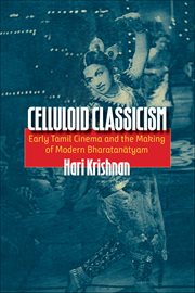 Celluloid Classicism : Early Tamil Cinema and the Making of Modern Bharatanatyam cover image cdn