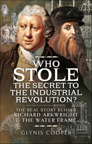Who Stole the Secret to the Industrial Revolution? : The Real Story Behind Richard Arkwright & the Water Frame cover image cdn
