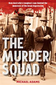 The Murder Squad : How Australia's Toughest Cops Hunted the Monsters of the Great Depression cover image cdn
