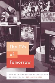The TVs of Tomorrow : How RCA's Flat-Screen Dreams Led to the First LCDs cover image cdn