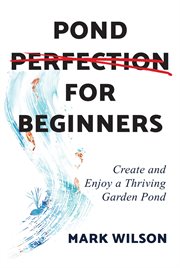 Pond Perfection for Beginners : Create and Enjoy a Thriving Garden Pond cover image cdn
