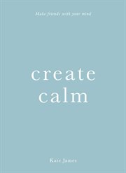 Create Calm : Make Friends With Your Mind cover image cdn