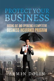 Protect Your Business : Bidding Out and Operating a Competitive Business Insurance Program cover image cdn