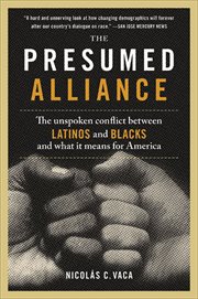 The Presumed Alliance : The Unspoken Conflict Between Latinos and Blacks and What It Means for America cover image cdn