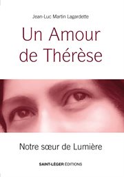 Un Amour de Thérèse : Notre Sœur De Lumière cover image cdn