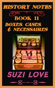 Boxes, Cases, and Necessaires. History Notes Book 11 : History Notes, #11 cover image cdn