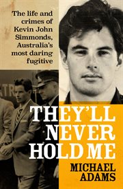 They'll Never Hold Me : The Life and Crimes of Kevin John Simmonds, Australia's Most Daring Fugitive cover image cdn