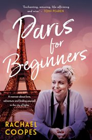 Paris for Beginners : A Memoir About Love, Adventure and Finding Yourself in the City of Lights cover image cdn