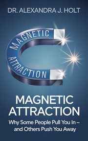 Magnetic Attraction : Why Some People Pull You in Â" and Others Push You Away cover image cdn