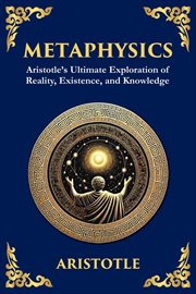 Metaphysics : Aristotle's Ultimate Exploration of Reality, Existence, and Knowledge cover image cdn