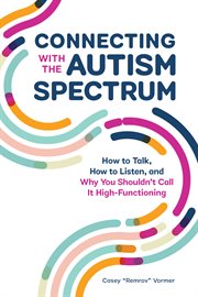 Connecting With the Autism Spectrum : How to Talk, How to Listen, and Why You Shouldn't Call It High-functioning cover image cdn