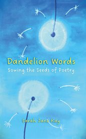 Dandelion Words : Sowing the Seeds of Poetry cover image cdn
