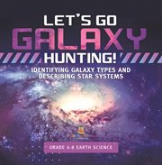 Let's Go Galaxy Hunting! Identifying Galaxy Types and Describing Star Systems Grade 6-8 Earth Sc cover image cdn