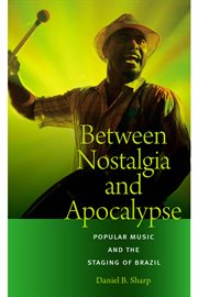 Between Nostalgia and Apocalypse : Popular Music and the Staging of Brazil cover image cdn