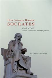How Socrates Became Socrates : A Study of Plato's Phaedo, Parmenides, and Symposium cover image cdn