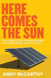 Here Comes the Sun : How a High-school Dropout Brought Renewable Energy to Coal Country cover image cdn