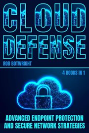 Cloud Defense : Advanced Endpoint Protection and Secure Network Strategies cover image cdn