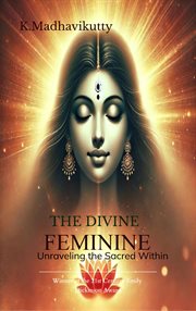 The Divine Feminine : Unraveling the Sacred Within cover image cdn