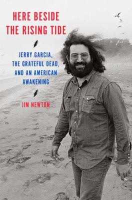 Here beside the rising tide : Jerry Garcia, the Grateful Dead, and an American awakening  cover image cdn