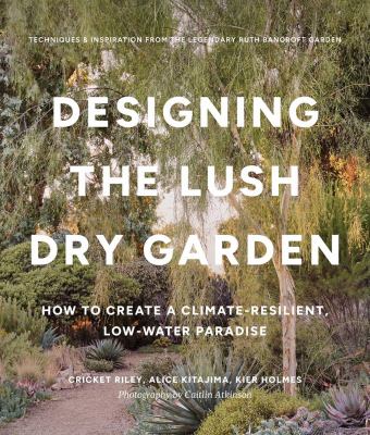 Designing the lush dry garden : create a climate-resilient, low-water paradise  cover image cdn