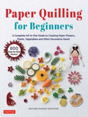 Paper quilling for beginners : a complete all-in-one guide to creating paper flowers, plants, vegetables and other decorative items!  cover image cdn