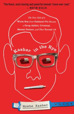 Kasher in the rye : the true tale of a white boy from Oakland who became a drug addict, criminal, mental patient, and then turned 16  cover image cdn