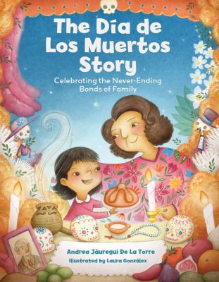 The Día de los Muertos story : celebrating the never-ending bonds of family  cover image cdn
