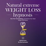 Natural Extreme Weight Loss Hypnosis : Burn Fat, Feel Healthier, and Achieve Your Ideal Weight Effortlessly cover image cdn