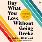 Buy What You Love Without Going Broke : Transform Your Spending and Get More of What Money Can't Buy cover image cdn