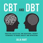 CBT and DBT : Practical Dialectical and Behavioral Therapy Techniques to Reduce Anxiety and Depression cover image cdn