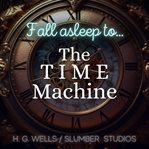Fall Asleep to the Time Machine : A Soothing Reading for Relaxation and Sleep cover image cdn