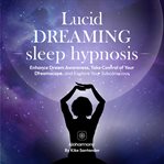 Lucid Dreaming Sleep Hypnosis : Enhance Dream Awareness, Take Control of Your Dreamscape, and Explore Your Subconscious cover image cdn