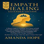Empath Healing : A Short Guide to Finding Your Sense of Self and Understanding Highly Sensitive People's Emotional Ab cover image cdn