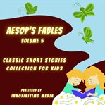 Aesop's Fables Volume 5 : Classic Short Stories Collection for Kids cover image cdn
