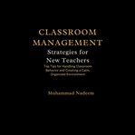 Classroom Management Strategies for New Teachers : Top Tips for Handling Classroom Behavior and Creating a Calm, Organized Environment cover image cdn