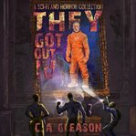 They Got Out 4 : A Sci-fi and Horror Colleciton cover image cdn
